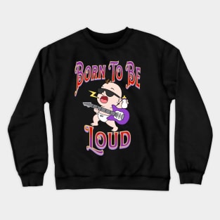 Baby Playing Guitar – Born To be Loud Crewneck Sweatshirt